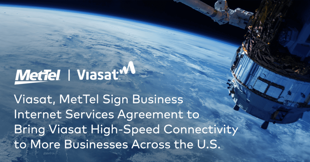 Viasat, MetTel Sign Business Internet Services Agreement to Bring Viasat High-Speed Connectivity to More Businesses Across the U.S. – Satellite Broadband