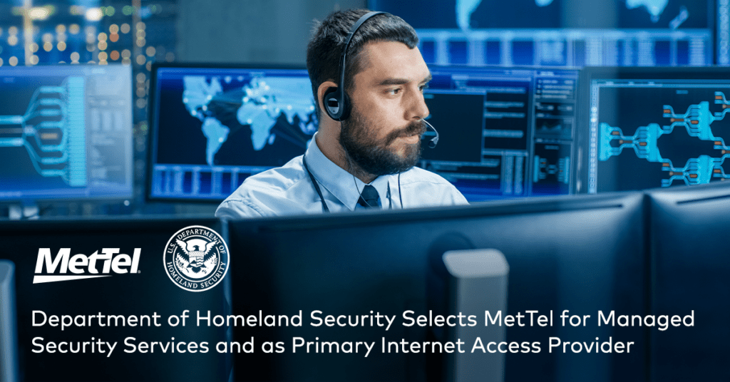 Department of Homeland Security Selects MetTel for Managed Security Services and as Primary Internet Access Provider